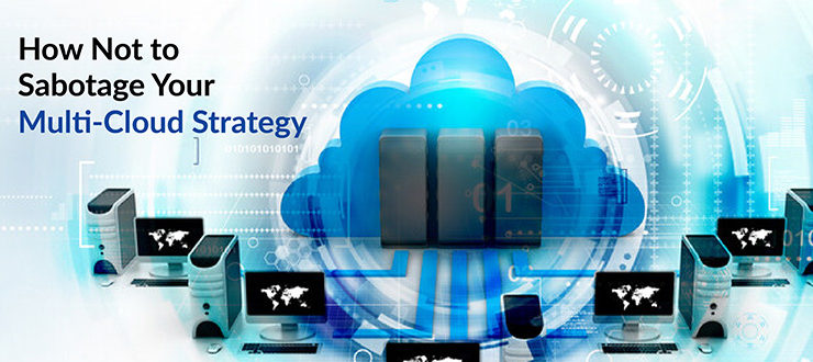 How Not to Sabotage Your Multi-Cloud Strategy