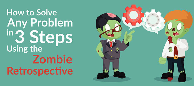 Solve Any Problem in 3 Steps Using the Zombie Retrospective
