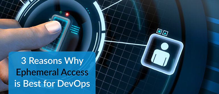 3 Reasons Why Ephemeral Access is Best for DevOps