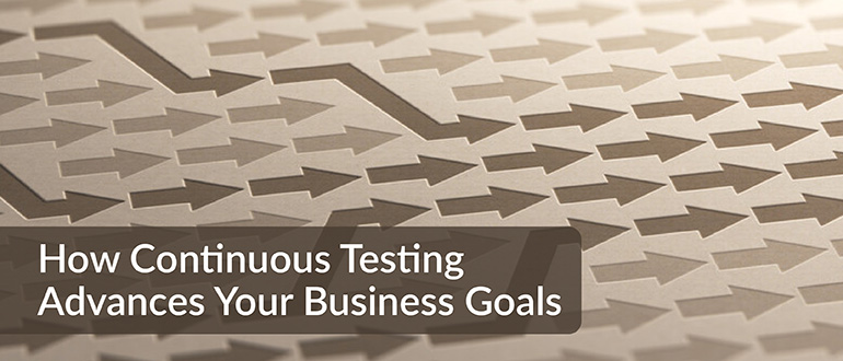 How Continuous Testing Advances Your Business Goals