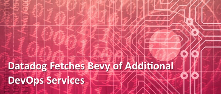 Datadog Fetches Bevy of Additional DevOps Services