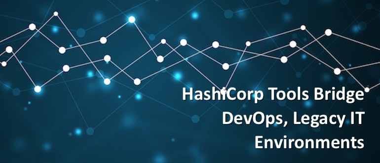 HashiCorp Tools Bridge DevOps, Legacy IT Environments