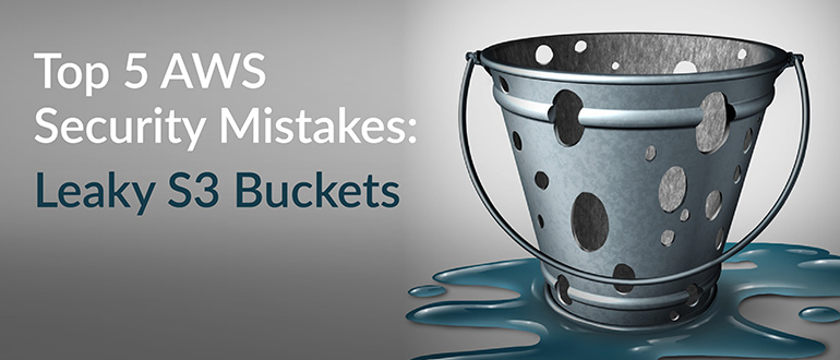 Top 5 AWS Security Mistakes: Leaky S3 Buckets