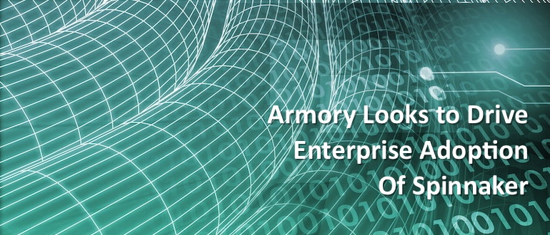 Armory Looks to Drive Enterprise Adoption of Spinnaker
