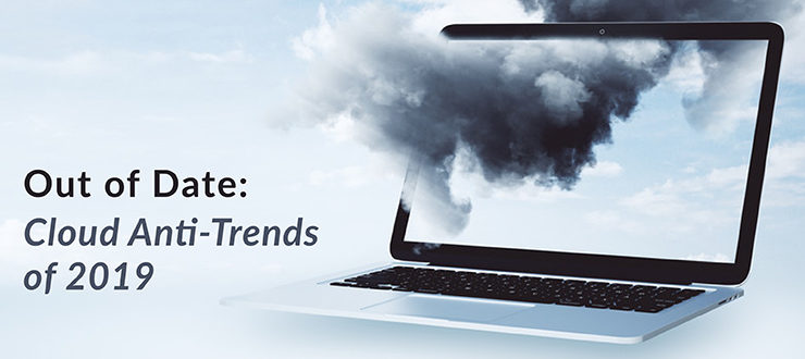 Out of Date: Cloud Anti-Trends of 2019