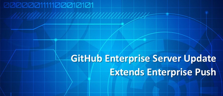 GitHub Enterprise Server Update Extends Enterprise Push