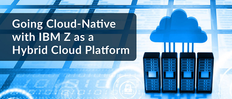 Cloud-Native with IBM Z as a Hybrid Cloud Platform