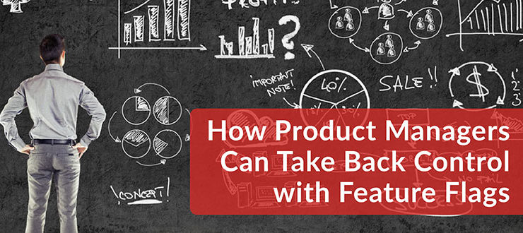 Product Managers Can Take Back Control with Feature Flags