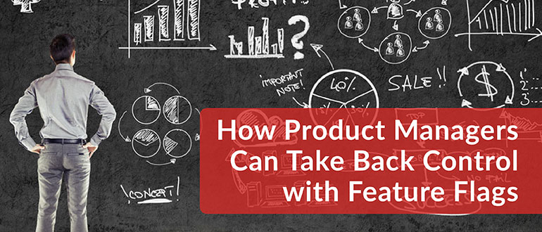 Product Managers Can Take Back Control with Feature Flags