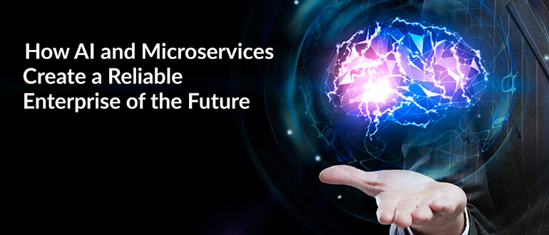 AI and Microservices Create a Reliable Enterprise