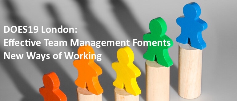 DOES19 London: Effective Team Management Foments New Ways of Working