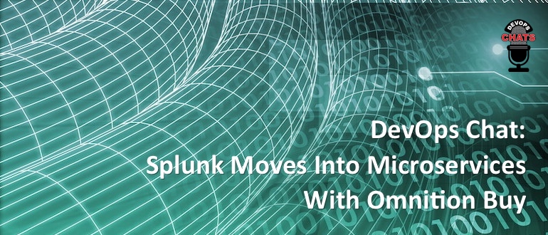 DevOps Chat: Splunk Moves Into Microservices With Omnition Buy