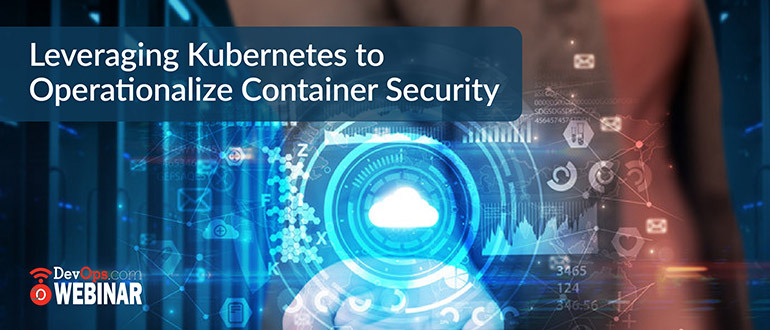 Leveraging Kubernetes to Operationalize Container Security