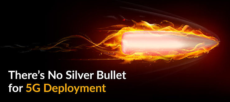 No Silver Bullet for 5G Deployment
