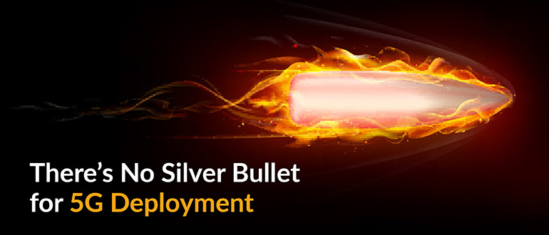 No Silver Bullet for 5G Deployment