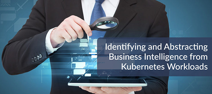 Abstracting Business Intelligence from Kubernetes Workloads