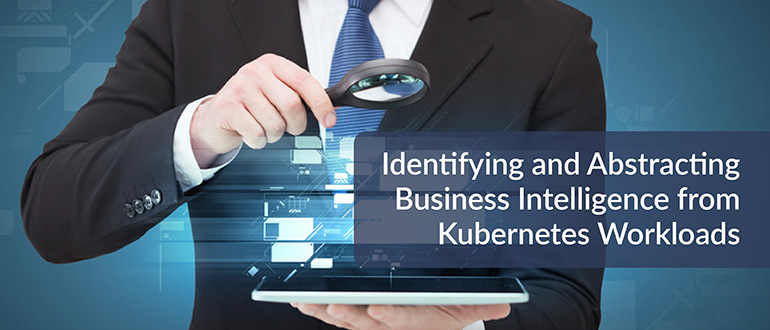 Abstracting Business Intelligence from Kubernetes Workloads