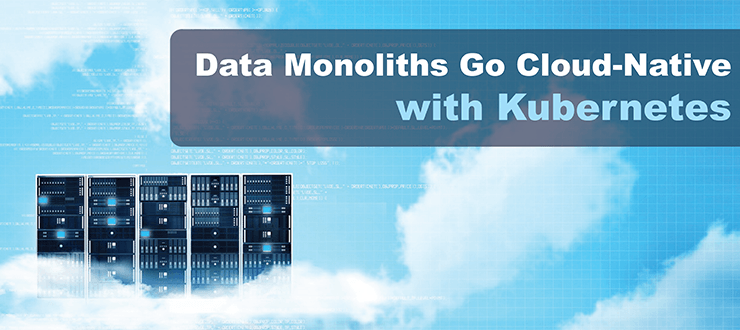 Data Monoliths Go Cloud-Native with Kubernetes