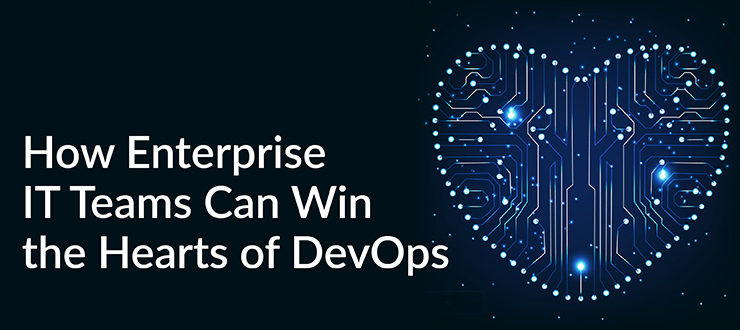 Enterprise IT Teams Can Win the Hearts of DevOps