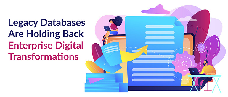 Legacy Databases Are Holding Back Enterprise Digital Transformations