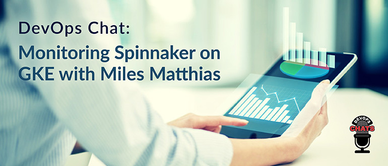 Monitoring Spinnaker on GKE with Miles Matthias