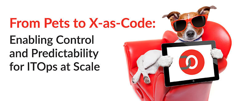 From Pets to X-as-Code: Enabling Control and Predictability for ITOps at Scale