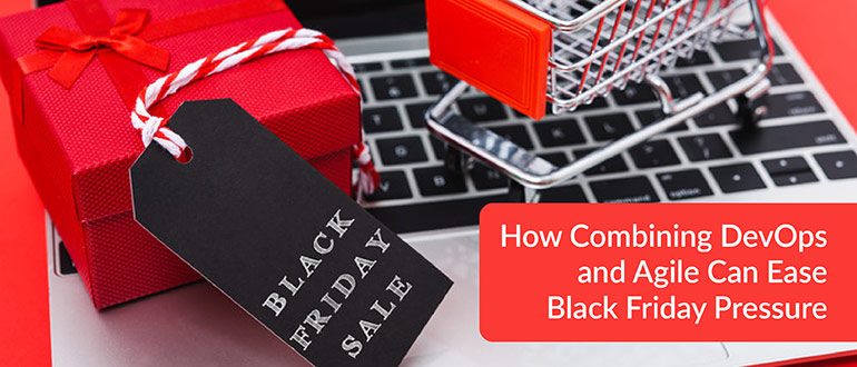 How Combining DevOps and Agile Can Ease Black Friday Pressure