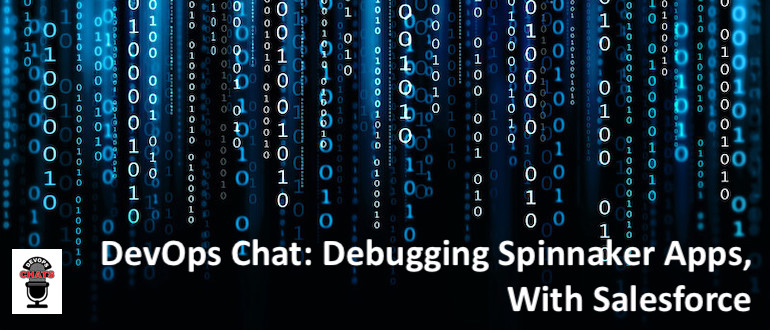 DevOps Chats: Debugging Spinnaker Apps, With Salesforce