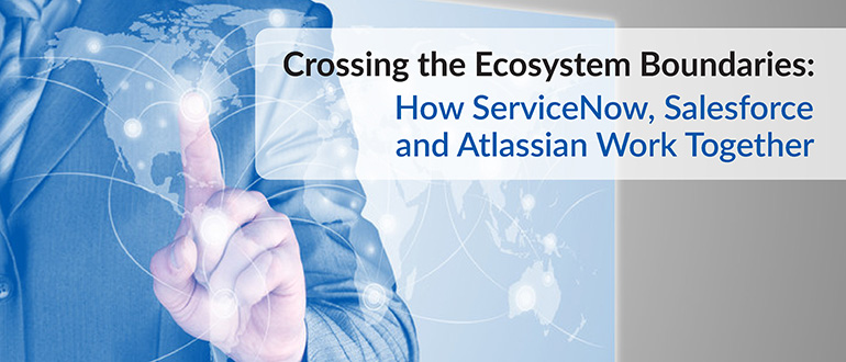 ServiceNow, Salesforce and Atlassian Work Together