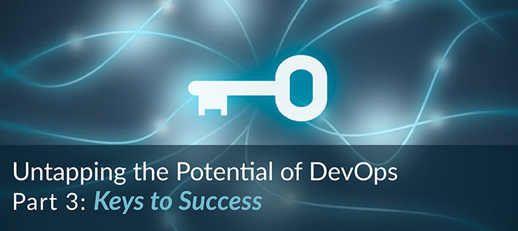 Untapping the Potential of DevOps, Part 3: Keys to Success