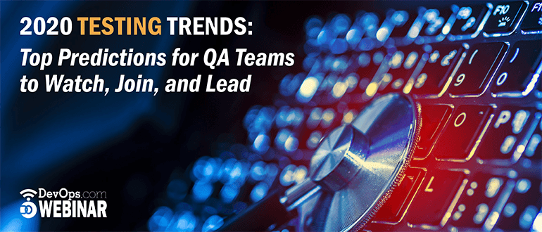 2020 Testing Trends: Top Predictions for QA Teams to Watch, Join, and Lead
