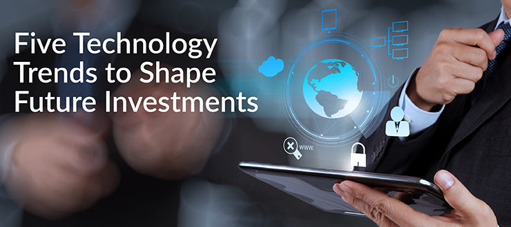 Five Technology Trends to Shape Future Investments