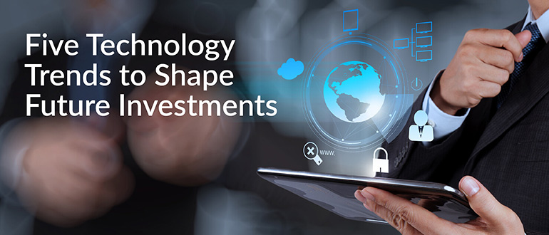 Five Technology Trends to Shape Future Investments