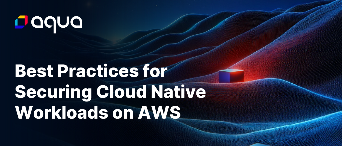 AquaSecurity Best Practices for Securing Cloud Native Workloads on AWS
