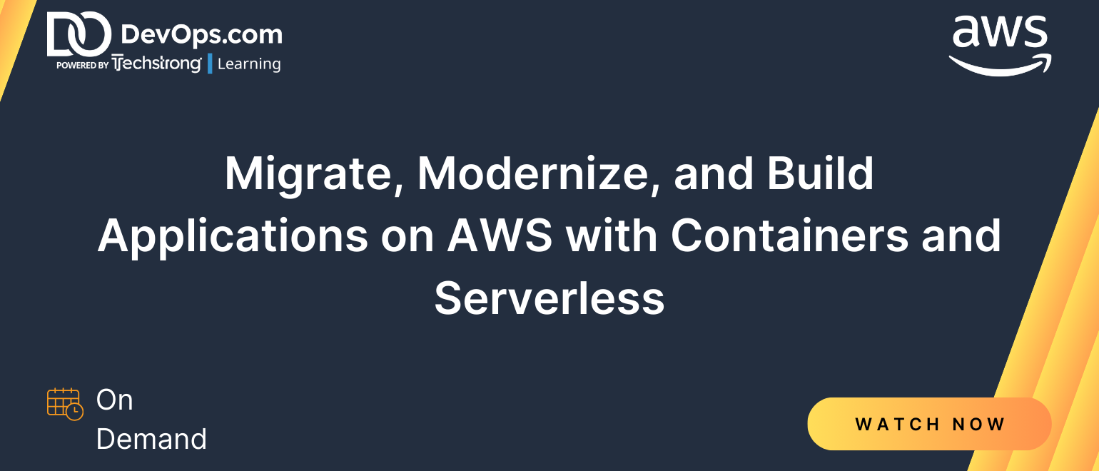 Migrate, Modernize, and Build Applications on AWS with Containers and Serverless